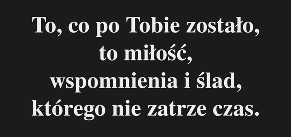 Dla Kogo To, co po Tobie zostało, to miłość,…
