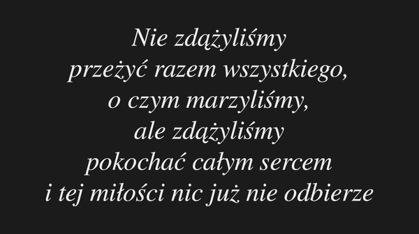 Nie zdążyliśmy przeżyć razem wszystkiego, o czym…