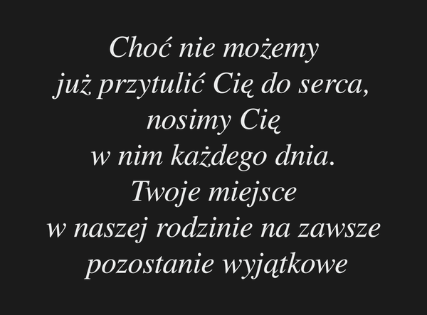 Choć nie możemy już przytulić Cię do serca, nosimy…