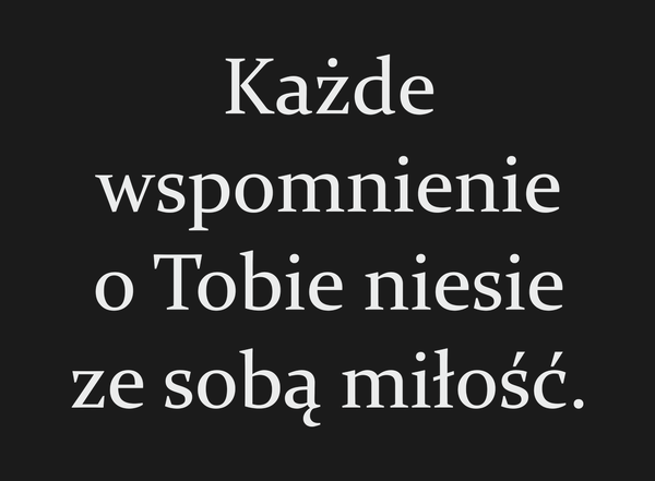 Każde wspomnienie o Tobie niesie ze sobą miłość.…