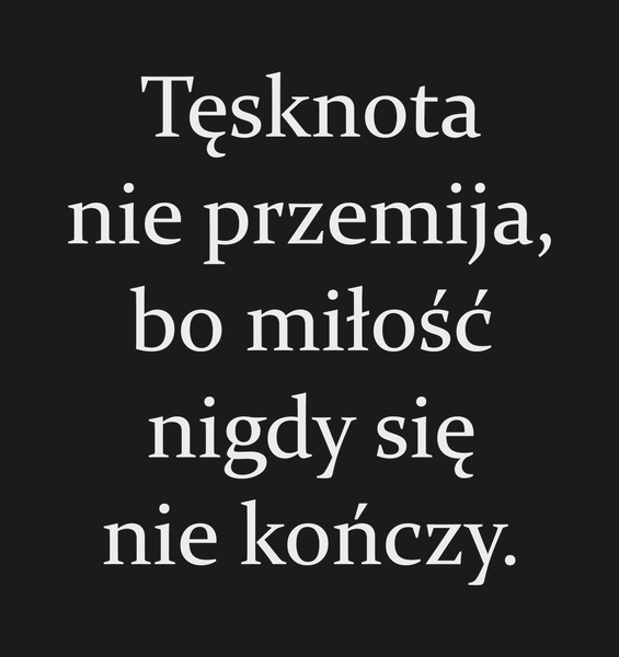 Tęsknota nie przemija, bo miłość nigdy się nie…