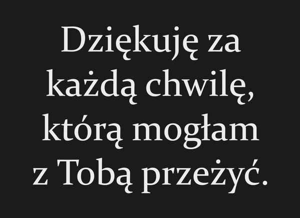Dziękuję za każdą chwilę, którą mogłam z Tobą…