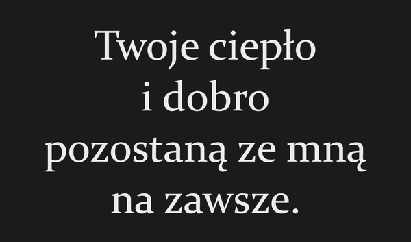 Twoje ciepło i dobro pozostaną ze mną na zawsze.…