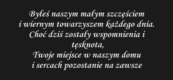 Byłeś naszym małym szczęściem i wiernym towarzyszem…