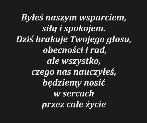 Byłeś naszym wsparciem, siłą i spokojem. Dziś…