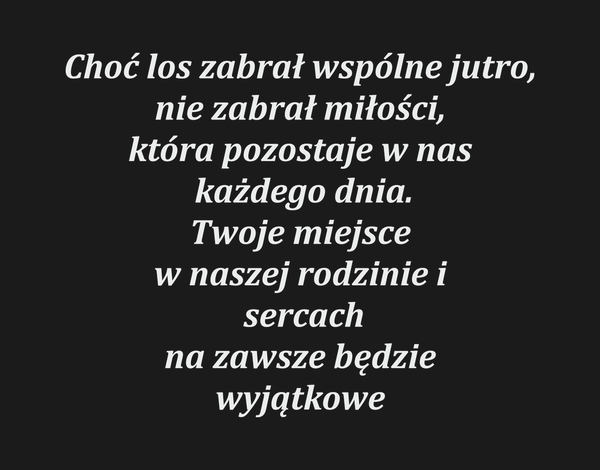 Choć los zabrał wspólne jutro, nie zabrał miłości,…