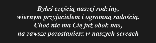 Od Kogo DLA KOGO Byłeś częścią naszej rodziny,…