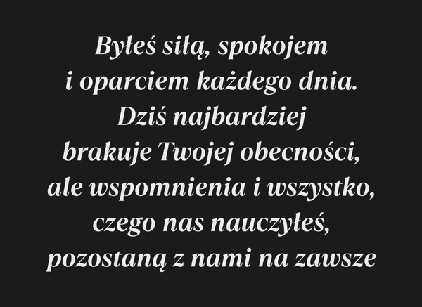Byłeś siłą, spokojem i oparciem każdego dnia. Dziś…