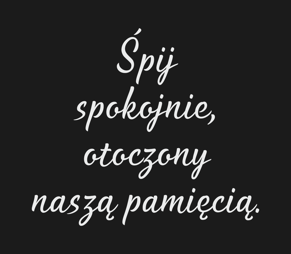 Śpij spokojnie, otoczony naszą pamięcią. Dla Kogo