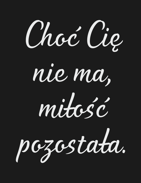 Choć Cię nie ma, miłość pozostała. Dla Kogo