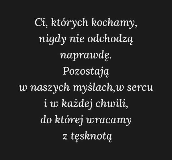 Ci, których kochamy, nigdy nie odchodzą naprawdę.…
