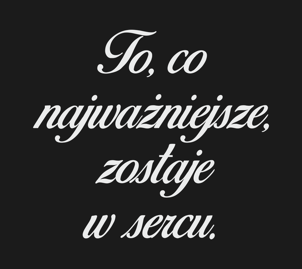 To, co najważniejsze, zostaje w sercu.