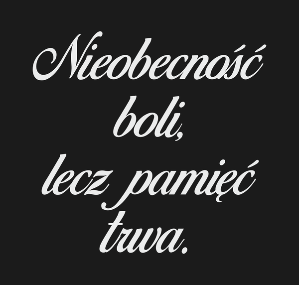 Nieobecność boli, lecz pamięć trwa.