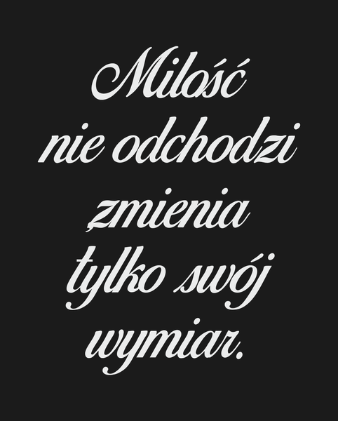 Miłość nie odchodzi, zmienia tylko swój wymiar.
