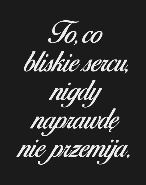 To, co bliskie sercu, nigdy naprawdę nie przemija.
