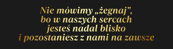 Od Kogo Nie mówimy „żegnaj”, bo w naszych sercach…