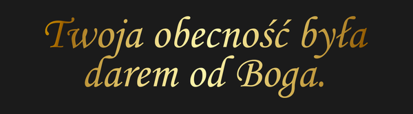 Od Kogo Twoja obecność była darem od Boga. Dla Kogo