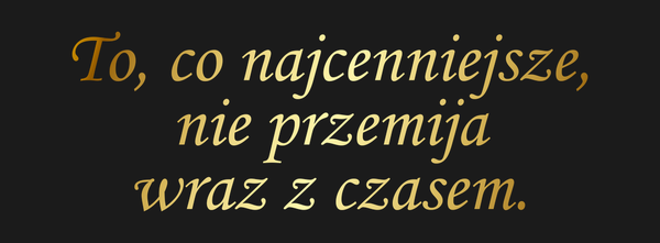 Od Kogo To, co najcenniejsze, nie przemija wraz z…
